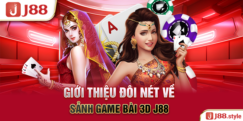 Giới thiệu đôi nét về sảnh game bài 3D J88