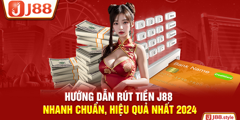 Hướng Dẫn Rút Tiền J88 Nhanh Chuẩn, Hiệu Quả Nhất 2024