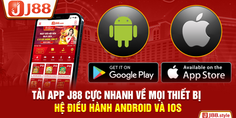 Tải App J88 Cực Nhanh Về Mọi Thiết Bị Hệ Điều Hành Android Và iOS